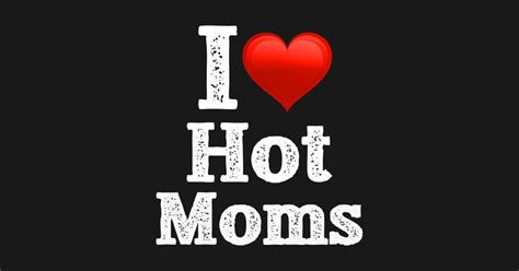 I heart Hot Moms; Mom Love